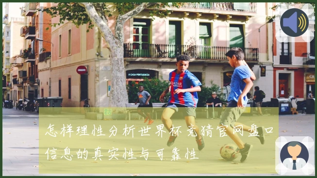 怎样理性分析世界杯竞猜官网盘口信息的真实性与可靠性